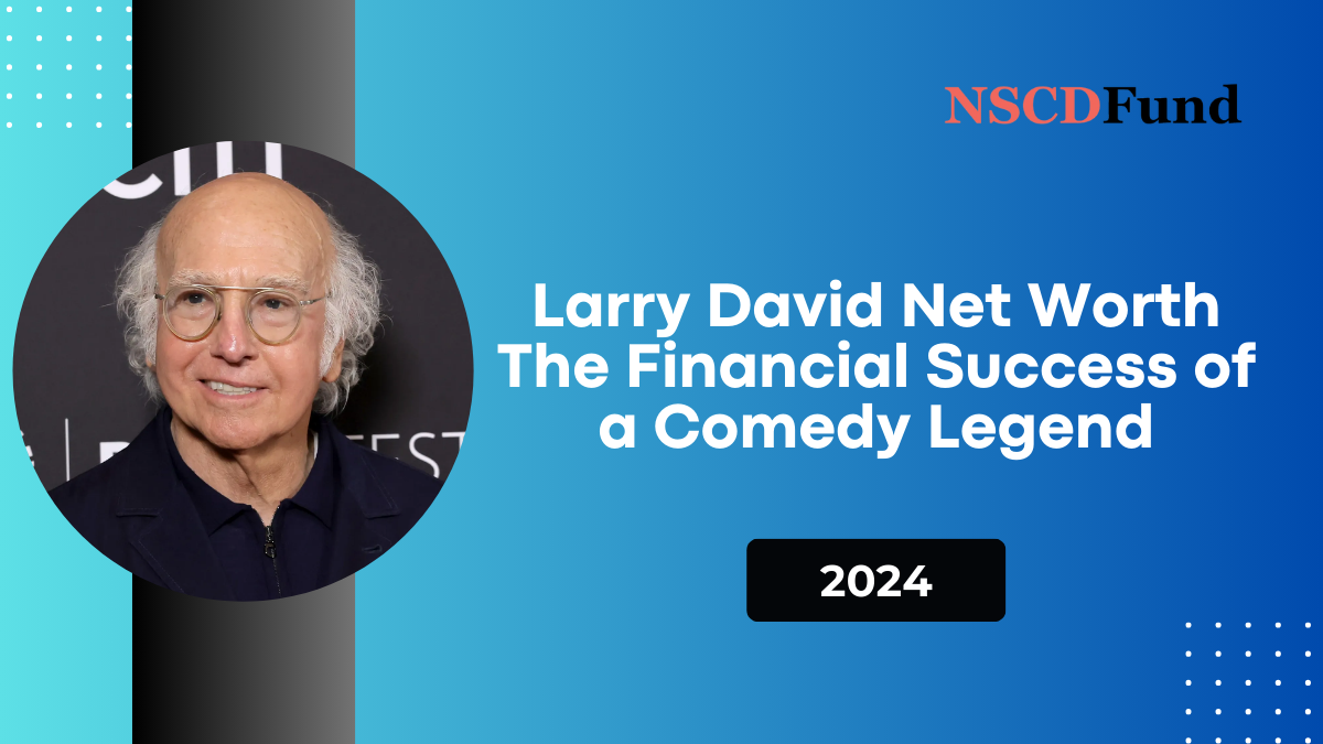 Larry David Net Worth: The Financial Success of a Comedy Legend