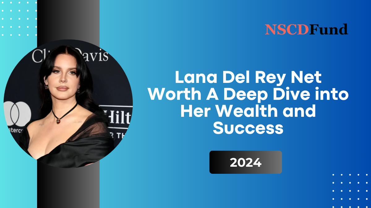 Lana Del Rey Net Worth: A Deep Dive into Her Wealth and Success