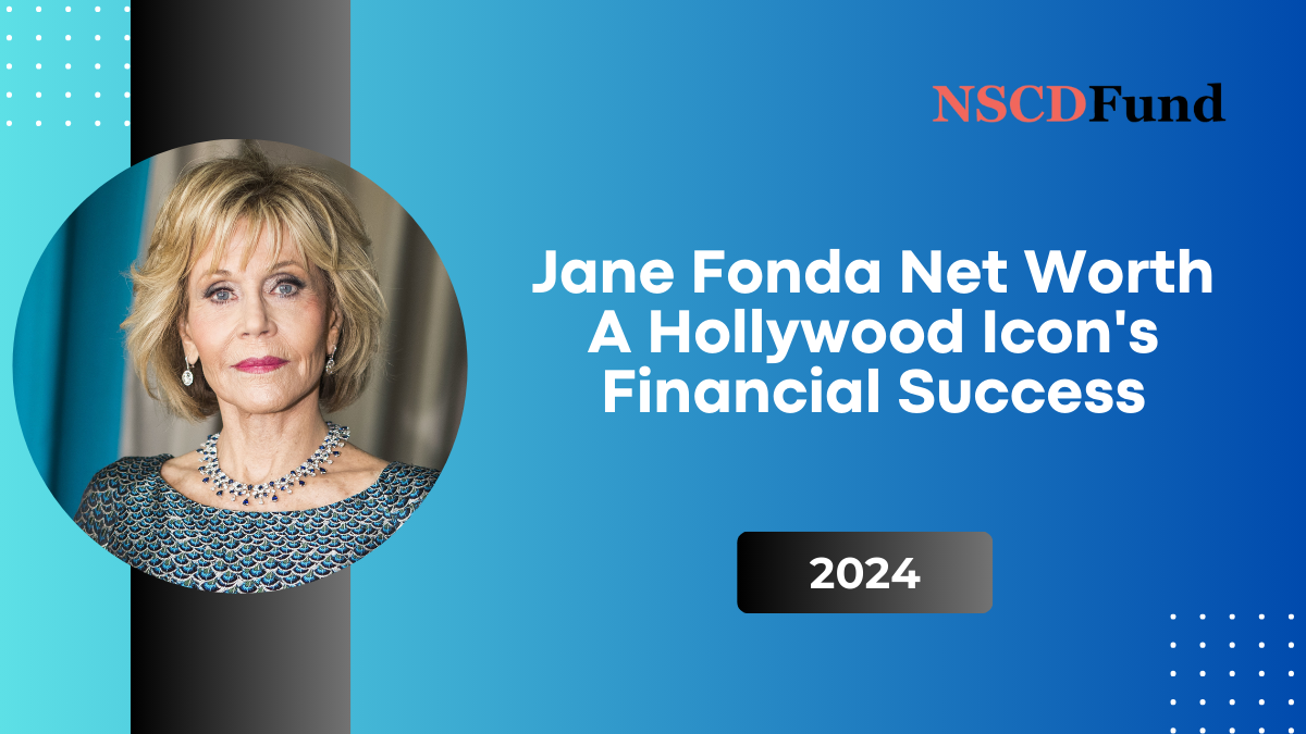 Jane Fonda Net Worth: A Hollywood Icon's Financial Success