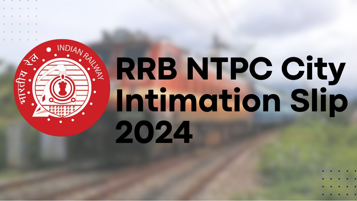 RRB NTPC City Intimation Slip 2024, CBT 1 Exam Schedule and Release Date @indianrailways.gov.in