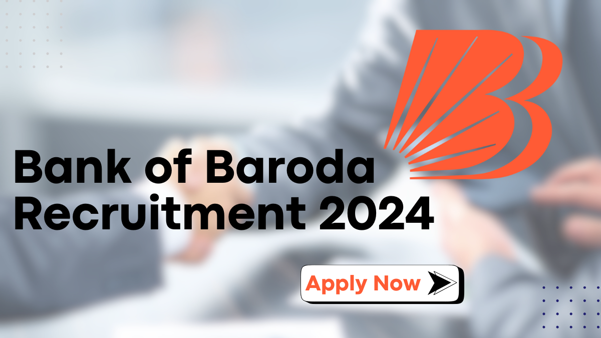 Bank of Baroda Recruitment 2024, 592 Vacancies Open - Application Process Apply Now