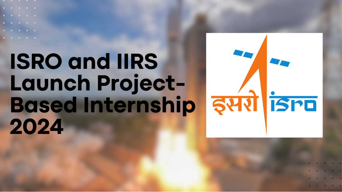 ISRO & Indian Institute of Remote Sensing Launch Project-Based Internship 2024 - Apply Now